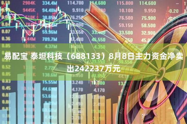 易配宝 泰坦科技（688133）8月8日主力资金净卖出242237万元